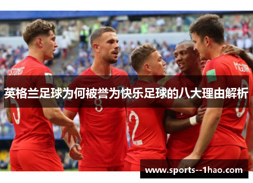 英格兰足球为何被誉为快乐足球的八大理由解析