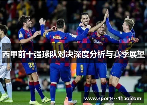 西甲前十强球队对决深度分析与赛季展望