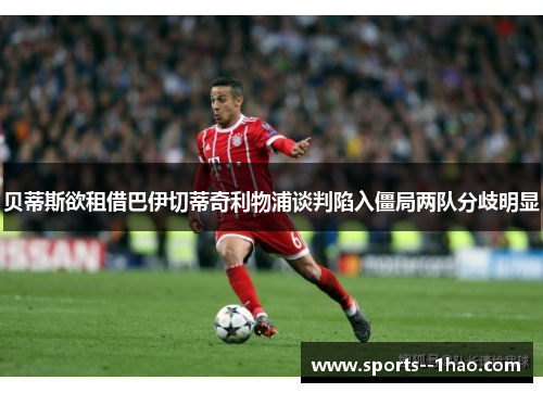 贝蒂斯欲租借巴伊切蒂奇利物浦谈判陷入僵局两队分歧明显