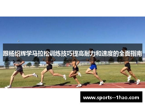 跟杨绍辉学马拉松训练技巧提高耐力和速度的全面指南