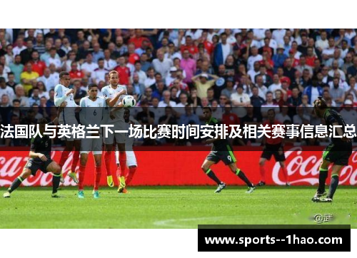 法国队与英格兰下一场比赛时间安排及相关赛事信息汇总
