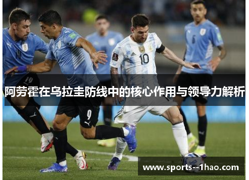 阿劳霍在乌拉圭防线中的核心作用与领导力解析
