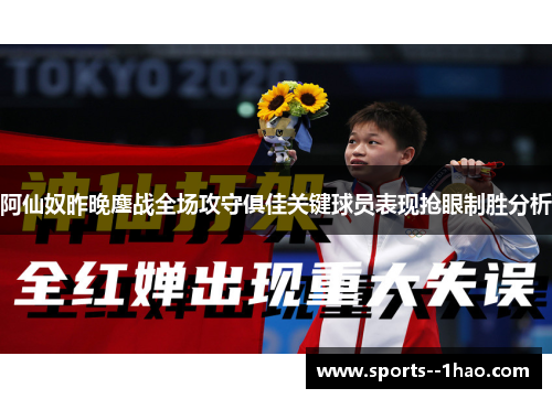 阿仙奴昨晚鏖战全场攻守俱佳关键球员表现抢眼制胜分析