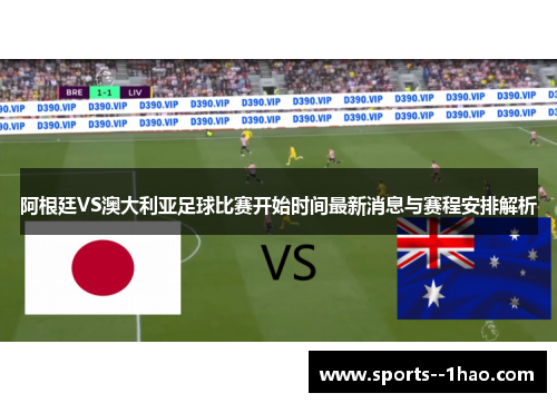 阿根廷VS澳大利亚足球比赛开始时间最新消息与赛程安排解析
