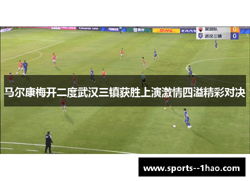 马尔康梅开二度武汉三镇获胜上演激情四溢精彩对决