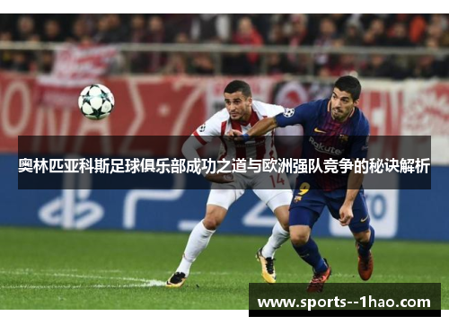 奥林匹亚科斯足球俱乐部成功之道与欧洲强队竞争的秘诀解析