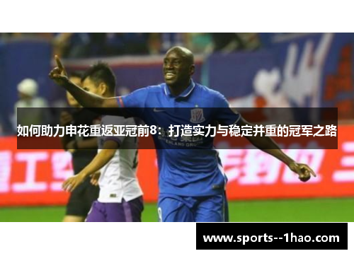如何助力申花重返亚冠前8：打造实力与稳定并重的冠军之路