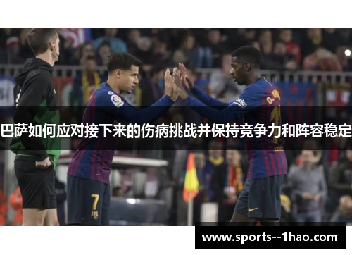 巴萨如何应对接下来的伤病挑战并保持竞争力和阵容稳定