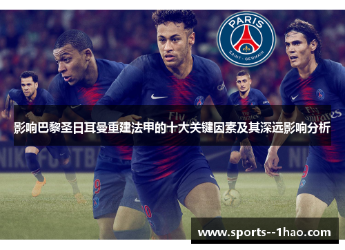 影响巴黎圣日耳曼重建法甲的十大关键因素及其深远影响分析
