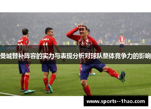 曼城替补阵容的实力与表现分析对球队整体竞争力的影响