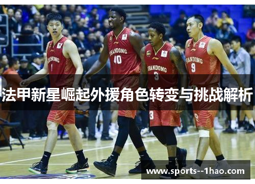 法甲新星崛起外援角色转变与挑战解析