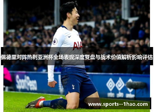 佩德里对阵热刺亚洲杯全场表现深度复盘与战术价值解析影响评估