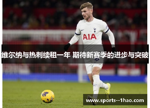 维尔纳与热刺续租一年 期待新赛季的进步与突破