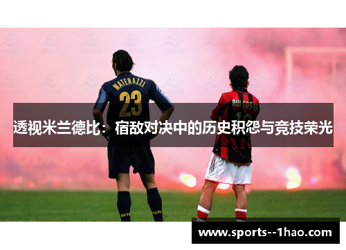 透视米兰德比：宿敌对决中的历史积怨与竞技荣光